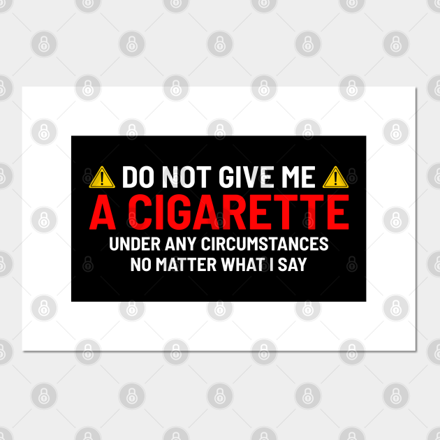 Dont Give me a cigarette Smoking Weed Smoking Weed Posters and Art